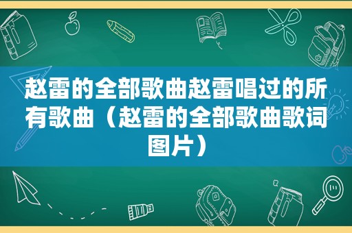 赵雷的全部歌曲赵雷唱过的所有歌曲（赵雷的全部歌曲歌词图片）