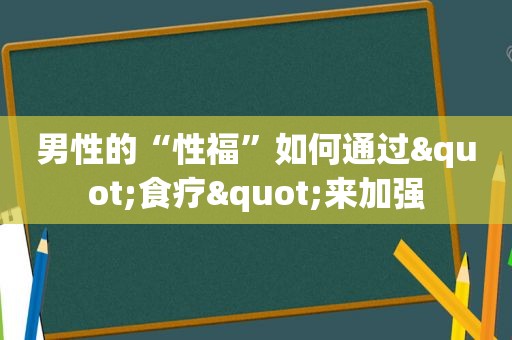 男性的“性福”如何通过"食疗"来加强