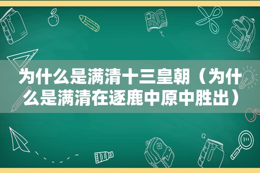 为什么是满清十三皇朝（为什么是满清在逐鹿中原中胜出）