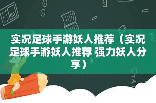 实况足球手游妖人推荐（实况足球手游妖人推荐 强力妖人分享）