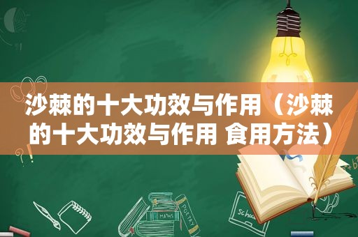 沙棘的十大功效与作用（沙棘的十大功效与作用 食用方法）