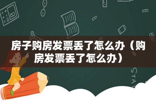 房子购房发票丢了怎么办（购房发票丢了怎么办）