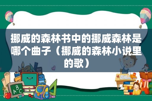 挪威的森林书中的挪威森林是哪个曲子（挪威的森林小说里的歌）