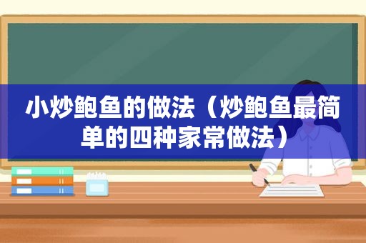 小炒鲍鱼的做法（炒鲍鱼最简单的四种家常做法）