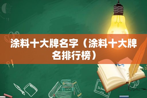 涂料十大牌名字（涂料十大牌名排行榜）