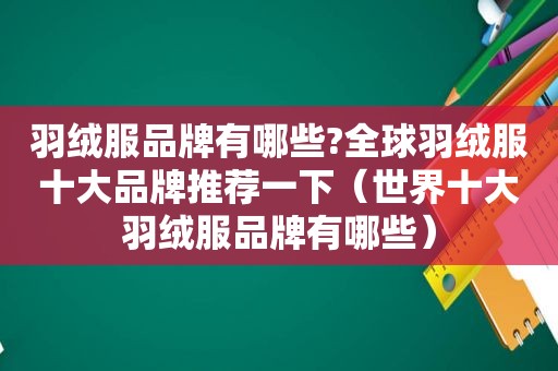 羽绒服品牌有哪些?全球羽绒服十大品牌推荐一下（世界十大羽绒服品牌有哪些）