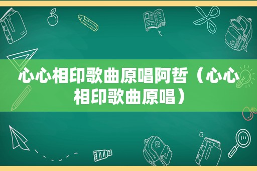 心心相印歌曲原唱阿哲（心心相印歌曲原唱）