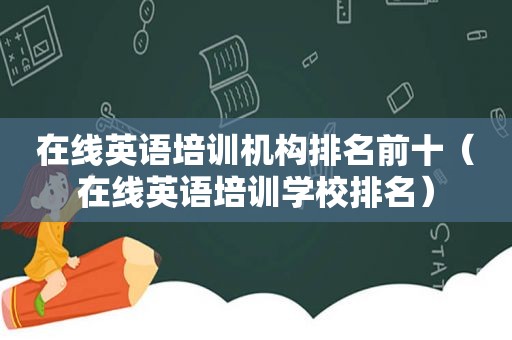 在线英语培训机构排名前十（在线英语培训学校排名）