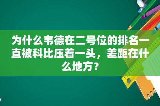 为什么韦德在二号位的排名一直被科比压着一头，差距在什么地方？