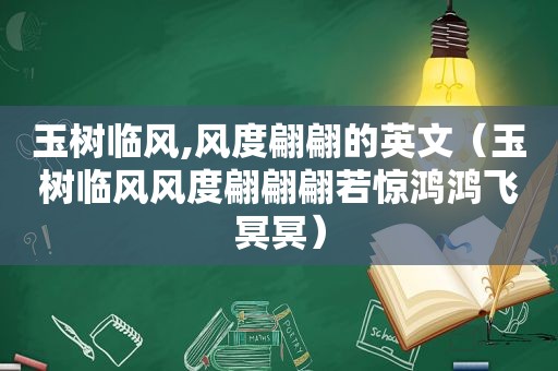 玉树临风,风度翩翩的英文（玉树临风风度翩翩翩若惊鸿鸿飞冥冥）