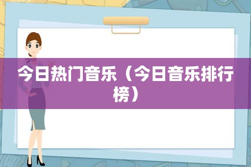 今日热门音乐（今日音乐排行榜）