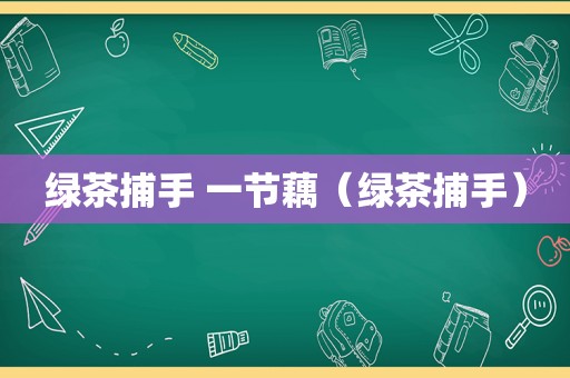 绿茶捕手 一节藕（绿茶捕手）