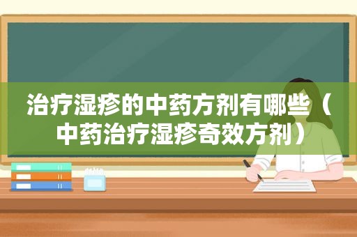 治疗湿疹的中药方剂有哪些（中药治疗湿疹奇效方剂）