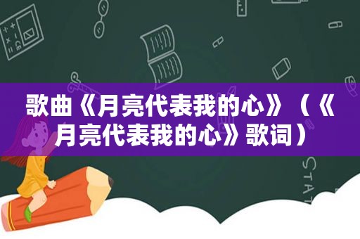 歌曲《月亮代表我的心》（《月亮代表我的心》歌词）