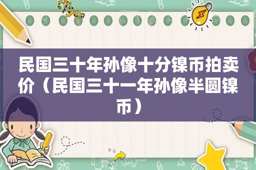 民国三十年孙像十分镍币拍卖价（民国三十一年孙像半圆镍币）