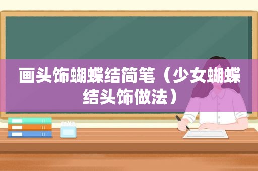 画头饰蝴蝶结简笔（少女蝴蝶结头饰做法）