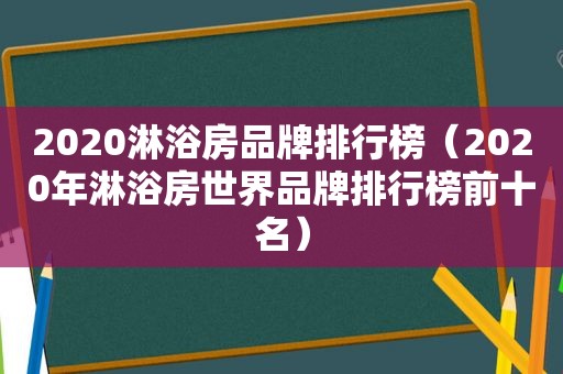 2020淋浴房品牌排行榜（2020年淋浴房世界品牌排行榜前十名）