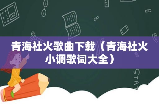 青海社火歌曲下载（青海社火小调歌词大全）