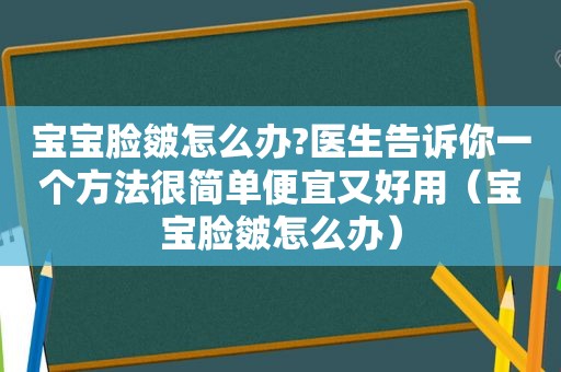 宝宝脸皴怎么办?医生告诉你一个方法很简单便宜又好用（宝宝脸皴怎么办）