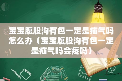 宝宝腹股沟有包一定是疝气吗怎么办（宝宝腹股沟有包一定是疝气吗会疼吗）