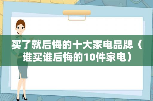 买了就后悔的十大家电品牌（谁买谁后悔的10件家电）