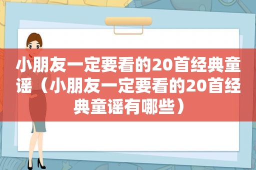 小朋友一定要看的20首经典童谣（小朋友一定要看的20首经典童谣有哪些）