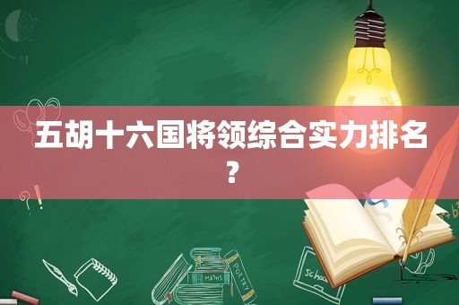 五胡十六国将领综合实力排名？