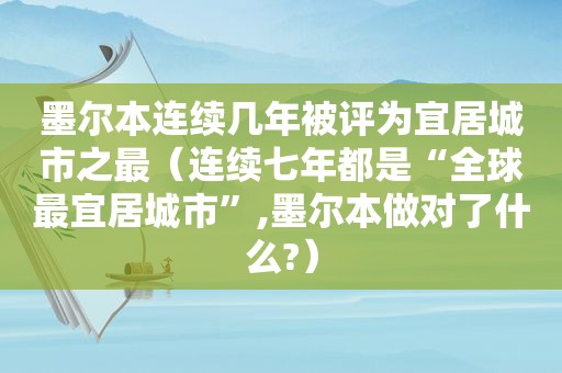 墨尔本连续几年被评为宜居城市之最（连续七年都是“全球最宜居城市”,墨尔本做对了什么?）