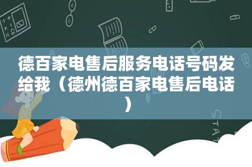 德百家电售后服务电话号码发给我（德州德百家电售后电话）