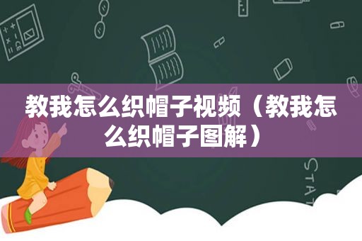 教我怎么织帽子视频（教我怎么织帽子图解）