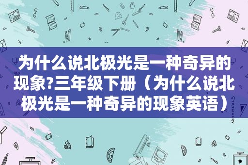 为什么说北极光是一种奇异的现象?三年级下册（为什么说北极光是一种奇异的现象英语）