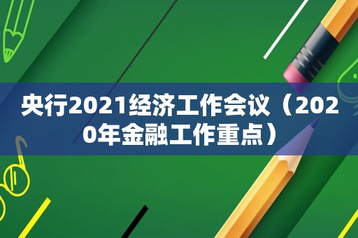 央行2021经济工作会议（2020年金融工作重点）