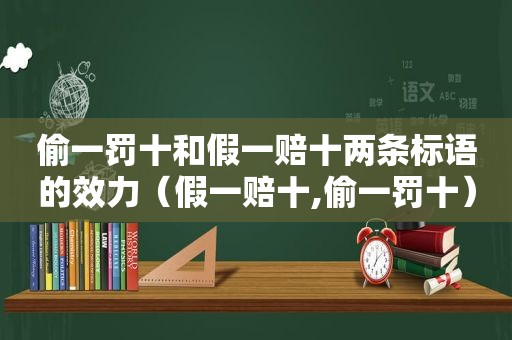 偷一罚十和假一赔十两条标语的效力（假一赔十,偷一罚十）