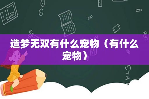 造梦无双有什么宠物（有什么宠物）