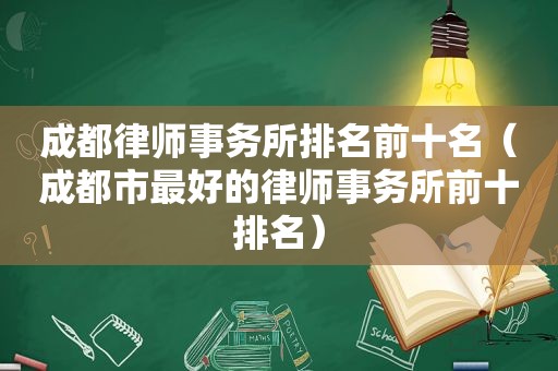 成都律师事务所排名前十名（成都市最好的律师事务所前十排名）