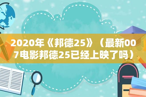 2020年《邦德25》（最新007电影邦德25已经上映了吗）