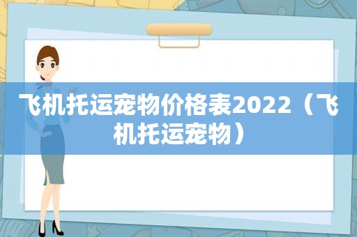 飞机托运宠物价格表2022（飞机托运宠物）