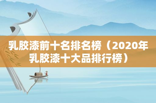 乳胶漆前十名排名榜（2020年乳胶漆十大品排行榜）  第1张