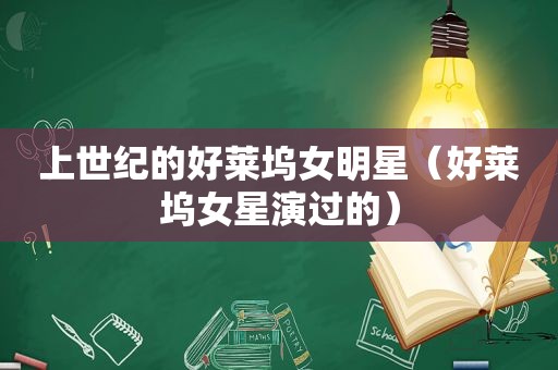 上世纪的好莱坞女明星（好莱坞女星演过的）