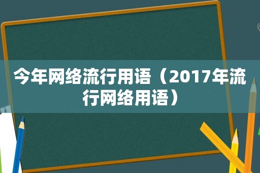 今年网络流行用语（2017年流行网络用语）