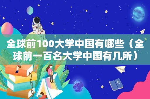 全球前100大学中国有哪些（全球前一百名大学中国有几所）