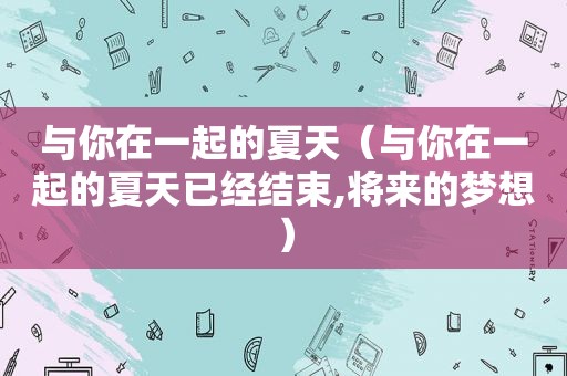 与你在一起的夏天（与你在一起的夏天已经结束,将来的梦想）