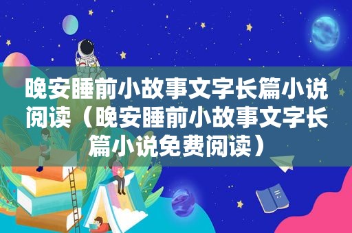 晚安睡前小故事文字长篇小说阅读（晚安睡前小故事文字长篇小说免费阅读）