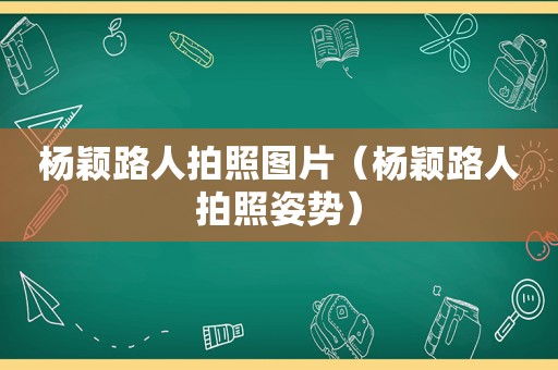 杨颖路人拍照图片（杨颖路人拍照姿势）