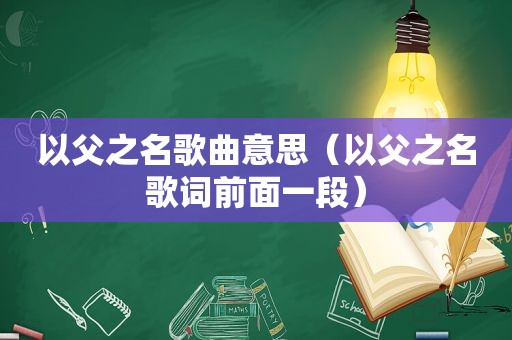 以父之名歌曲意思（以父之名歌词前面一段）