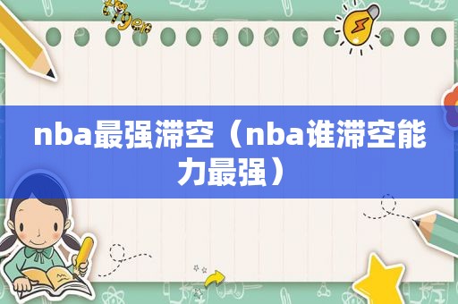 nba最强滞空（nba谁滞空能力最强）