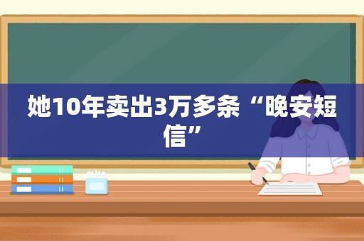 她10年卖出3万多条“晚安短信”