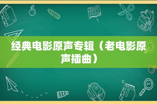 经典电影原声专辑（老电影原声插曲）