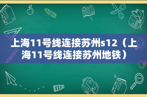 上海11号线连接苏州s12（上海11号线连接苏州地铁）