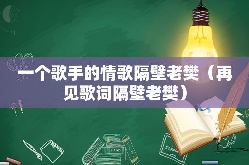 一个歌手的情歌隔壁老樊（再见歌词隔壁老樊）